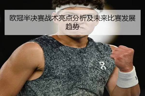 欧冠半决赛战术亮点分析及未来比赛发展趋势